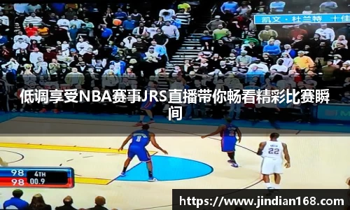 低调享受NBA赛事JRS直播带你畅看精彩比赛瞬间